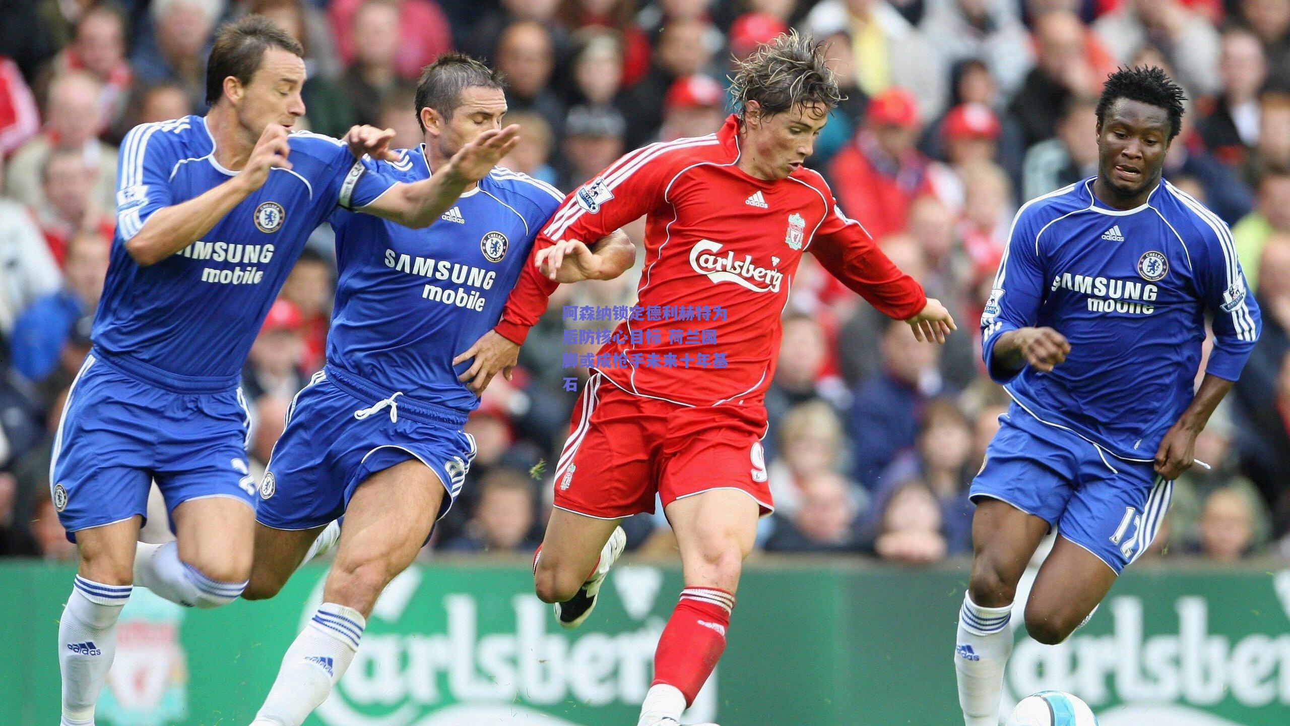 天天盈球下载_阿森纳锁定德利赫特为后防核心目标 荷兰国脚或成枪手未来十年基石