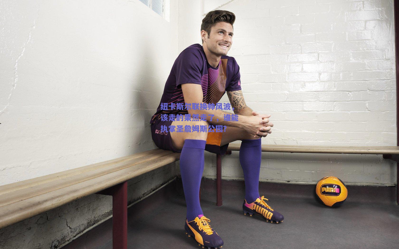 天天盈球网页版：纽卡斯尔联换帅风波，该走的果然走了，谁能执掌圣詹姆斯公园？