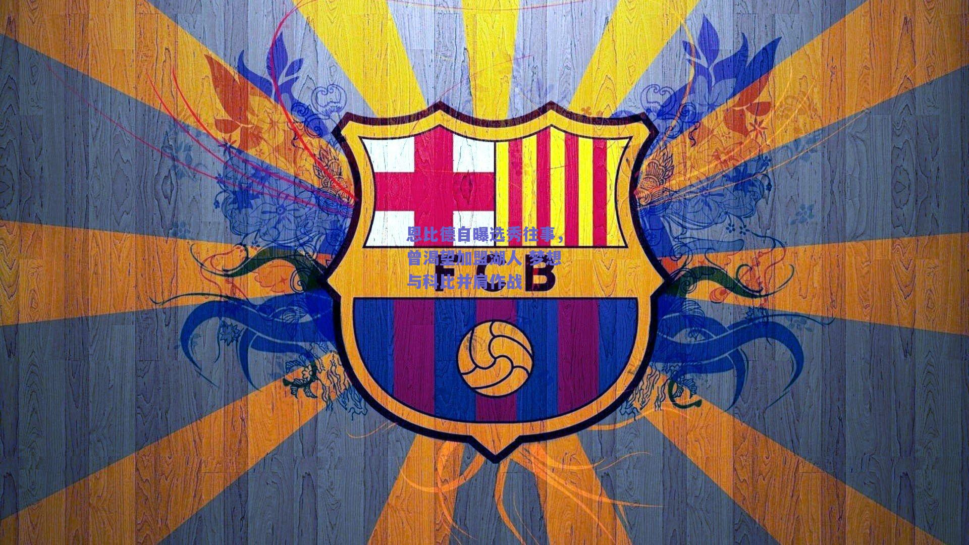 天天盈球app_恩比德自曝选秀往事，曾渴望加盟湖人 梦想与科比并肩作战