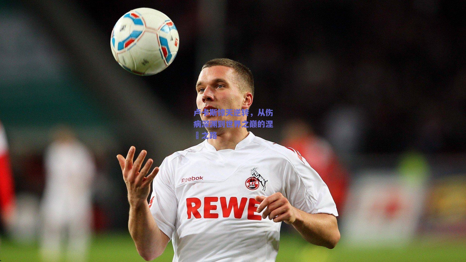 【天天盈球官网】卢卡斯惊天逆转，从伤病深渊到世界之巅的涅槃之路