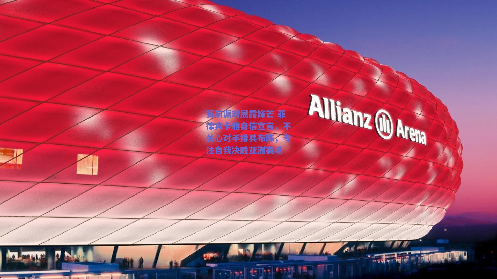 天天盈球网页版_赛前派对展露锋芒 菲律宾卡雅自信宣言，不关心对手排兵布阵，专注自我决胜亚洲赛场